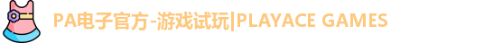 PA电子官方-游戏试玩|PLAYACE GAMES